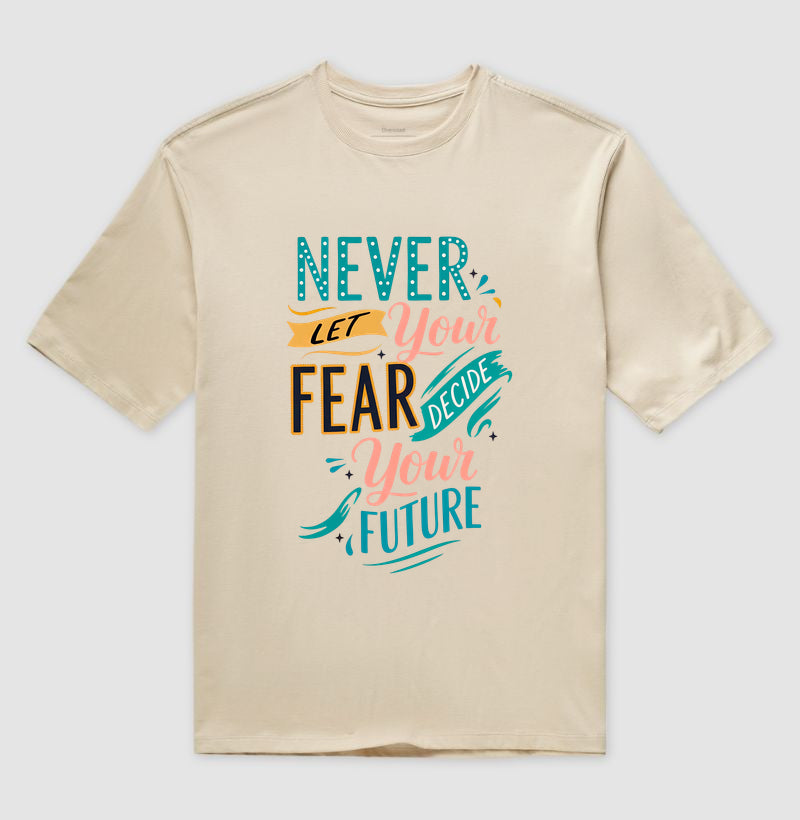 Camiseta Oversized Never Let Your Fear Decide Your Future – Estampa Motivacional Tipográfica