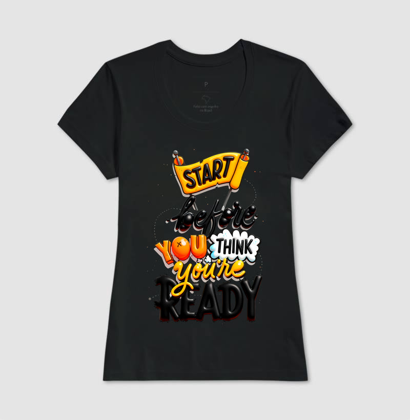 Camiseta Start Before You Think You’re Ready Estampa Motivacional Moderna