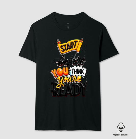 Camiseta Algodão Peruano Start Before You Think You’re Ready – Estampa Motivacional Moderna